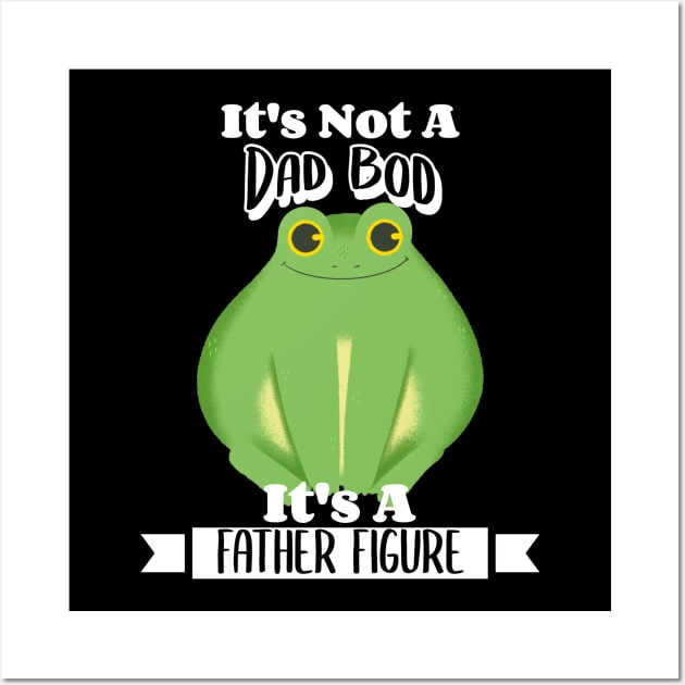 It's Not A Dad Bod It's A Father Figure Frog Wall Art by LadySaltwater